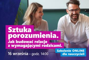 „Sztuka porozumienia. Jak budować relacje z wymagającymi rodzicami?” – szkolenie ONLINE dla nauczycieli
