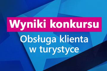 Wyniki konkursu wiedzy i umiejętności turystycznych: Obsługa klienta w turystyce